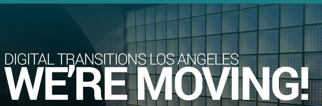 Digital Transitions Los Angeles is Moving!